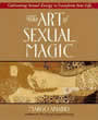 The Art of Sexual Magic: Cultivating Sexual Energy to Transform Your Life by Margo Anand