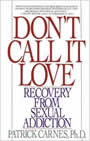 Don't Call It Love: Recovery from Sexual Addiction by Patrick Carnes