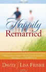 Happily Remarried: Making Decisions Together * Blending Families Successfully * Building a Love that Will Last by David and Lisa Frisbie