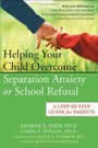 Helping Your Child Overcome Separation Anxiety or School Refusal: A Step-by-Step Guide for Parents by Eisen, Engler, Sparrow