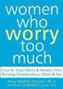 Women Who Worry Too Much: How to Stop Worry & Anxiety from Ruining Relationships, Work, & Fun by Holly Hazlett-Stevens
