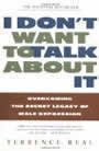 I Don't Want to Talk About It: Overcoming the Secret Legacy of Male Depression by Terrence Real