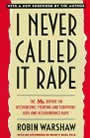 I Never Called It Rape: The Ms. Report on Recognizing, Fighting and Surviving Date and Acquaintance Rape by Robin Warshaw