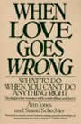When Love Goes Wrong: What to Do When You Can't Do Anything Right by Ann Jones and susan Schechter