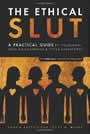 The Ethical Slut: A Practical Guide to Polyamory, Open Relationships & Other Adventures by Easton and Hardy