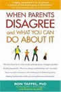 When Parents Disagree and What You Can Do About It by Ron Taffel